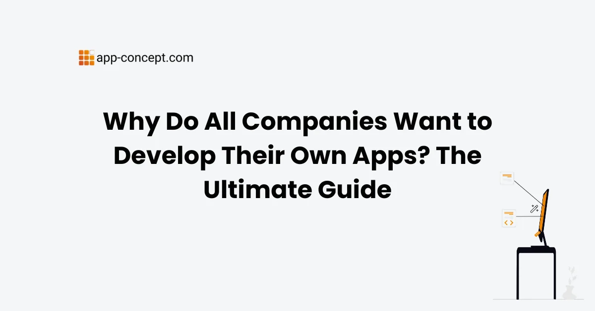 Why Do All Companies Want to Develop Their Own Apps The Ultimate Guide